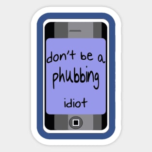 Dont Be A Phubbing Idiot - Against Constant Smart Phone Use Sticker